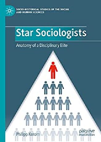 Star Sociologists Anatomy Of A Disciplinary Elite Philipp Korom