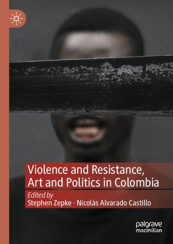 Violence And Resistance Art And Politics In Colombia Stephen Zepke