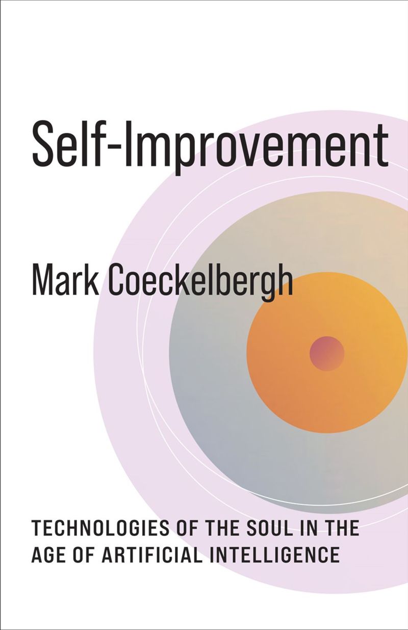 Selfimprovement Technologies Of The Soul In The Age Of Artificial Intelligence 1st Edition Mark Coeckelbergh