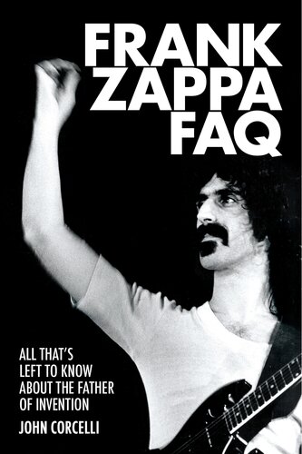 Frank Zappa Faq All Thats Left To Know About The Father Of Invention John Corcelli