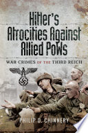 Hitlers Atrocities Against Allied Pows War Crimes Of The Third Reich Philip D Chinnery
