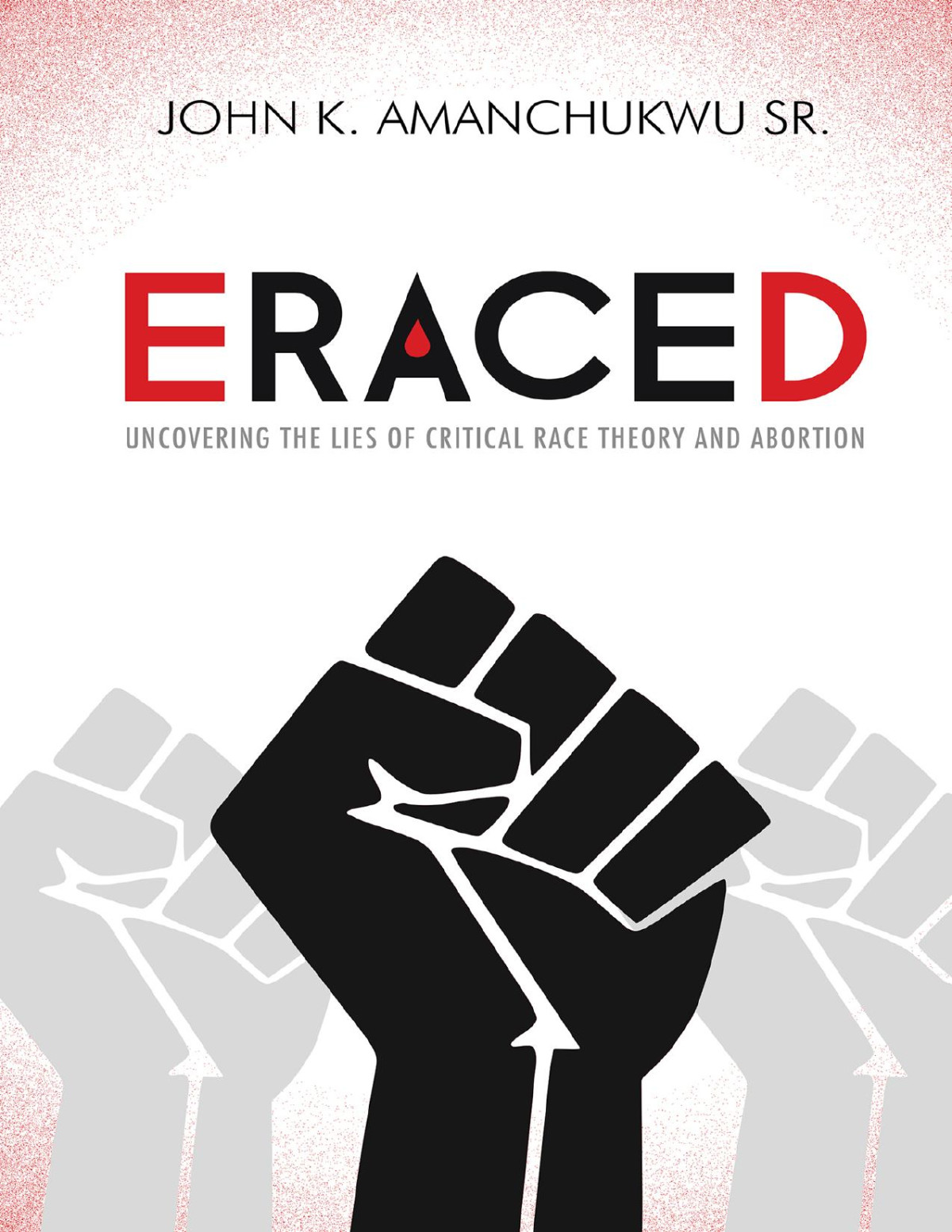 Eraced Uncovering The Lies Of Critical Race Theory And Abortion John K Amanchukwu