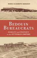 Bedouin Bureaucrats Mobility And Property In The Ottoman Empire Nora Barakat