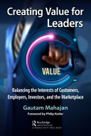 Creating Value For Leaders Balancing The Interests Of Customers Employees Investors And The Marketplace Gautam Mahajan