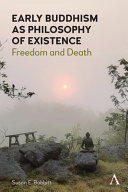 Early Buddhism As Philosophy Of Existence Freedom And Death Susan E Babbitt