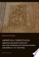 Armenia Christiana Armenian Religious Identity And The Churches Of Constantinople And Rome 4th15th Century Krzysztof Stopka