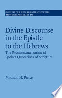 Divine Discourse In The Epistle To The Hebrews The Recontextualization Of Spoken Quotations Of Scripture Madison N Pierce