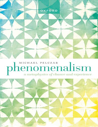 Phenomenalism A Metaphysics Of Chance And Experience 1st Edition Michael Pelczar