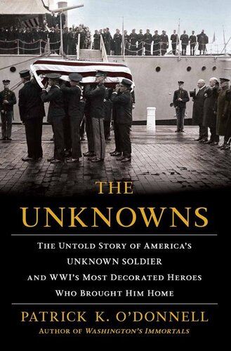The Unknowns The Untold Story Of Americas Unknown Soldier And Wwis Most Decorated Heroes Who Brought Him Home 1st Edition Patrick K Odonnell
