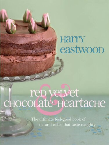 Red Velvet Chocolate Heartache The Ultimate Feelgood Book Of Natural Cakes That Taste Naughty Harry Eastwood