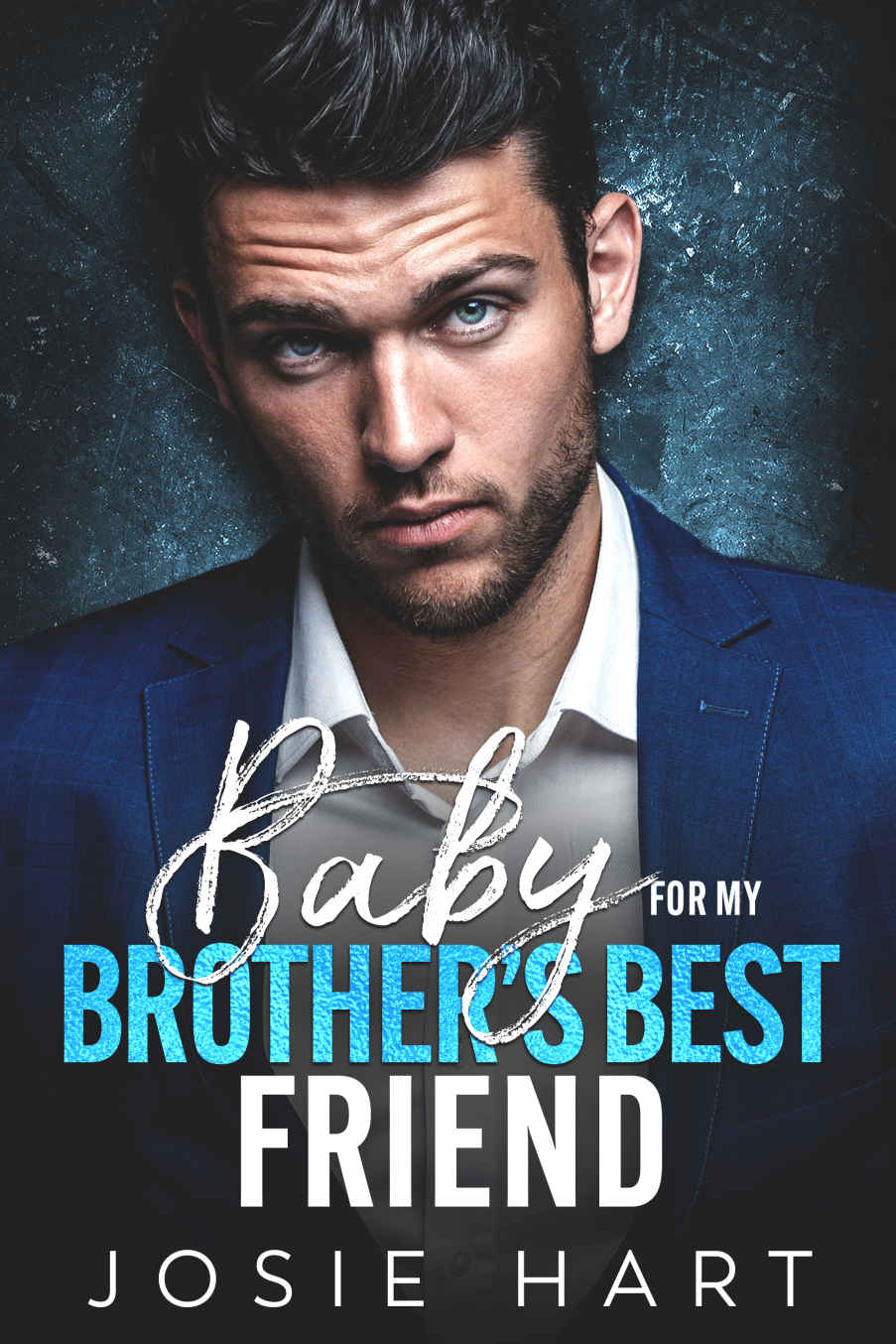 Baby For My Brothers Best Friend An Enemies To Lovers Surprise Pregnancy Romance Billionaire Baby Daddies Josie Hart