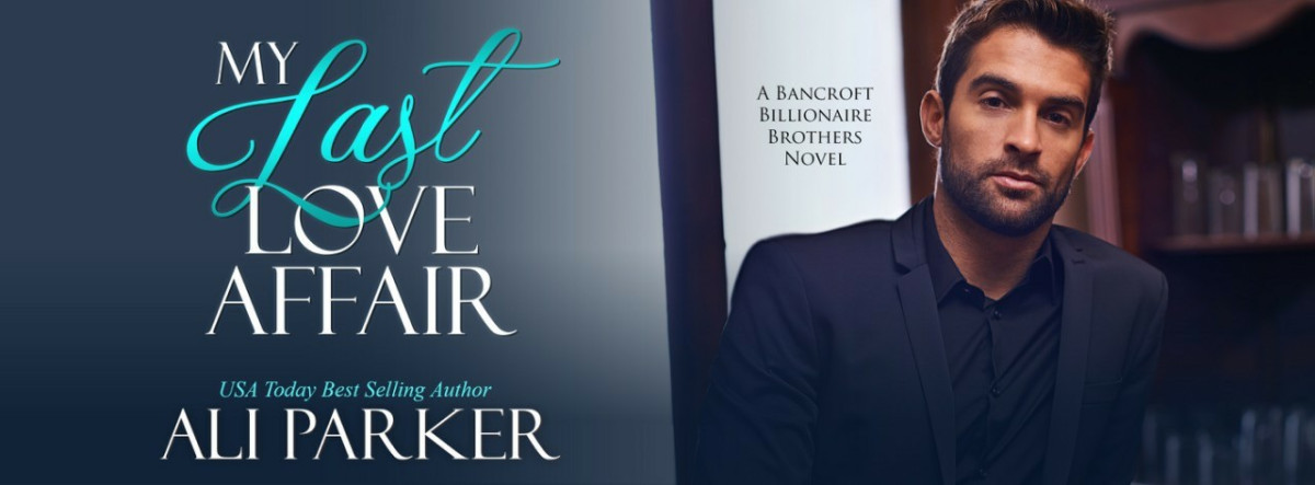 My Last Love Affair A Bancroft Billionaire Brothers Novel Ali Parker