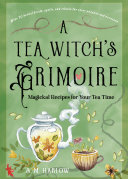 A Tea Witchs Grimoire Magickal Recipes For Your Tea Time S M Harlow