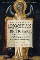 The Complete Enochian Dictionary A Dictionary Of The Angelic Language As Revealed To Dr John Dee And Edward Kelley Donald C Laycock