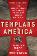 Templars In America The Secret Legacy Of Voyages To America Before Columbus Tim Wallacemurphy