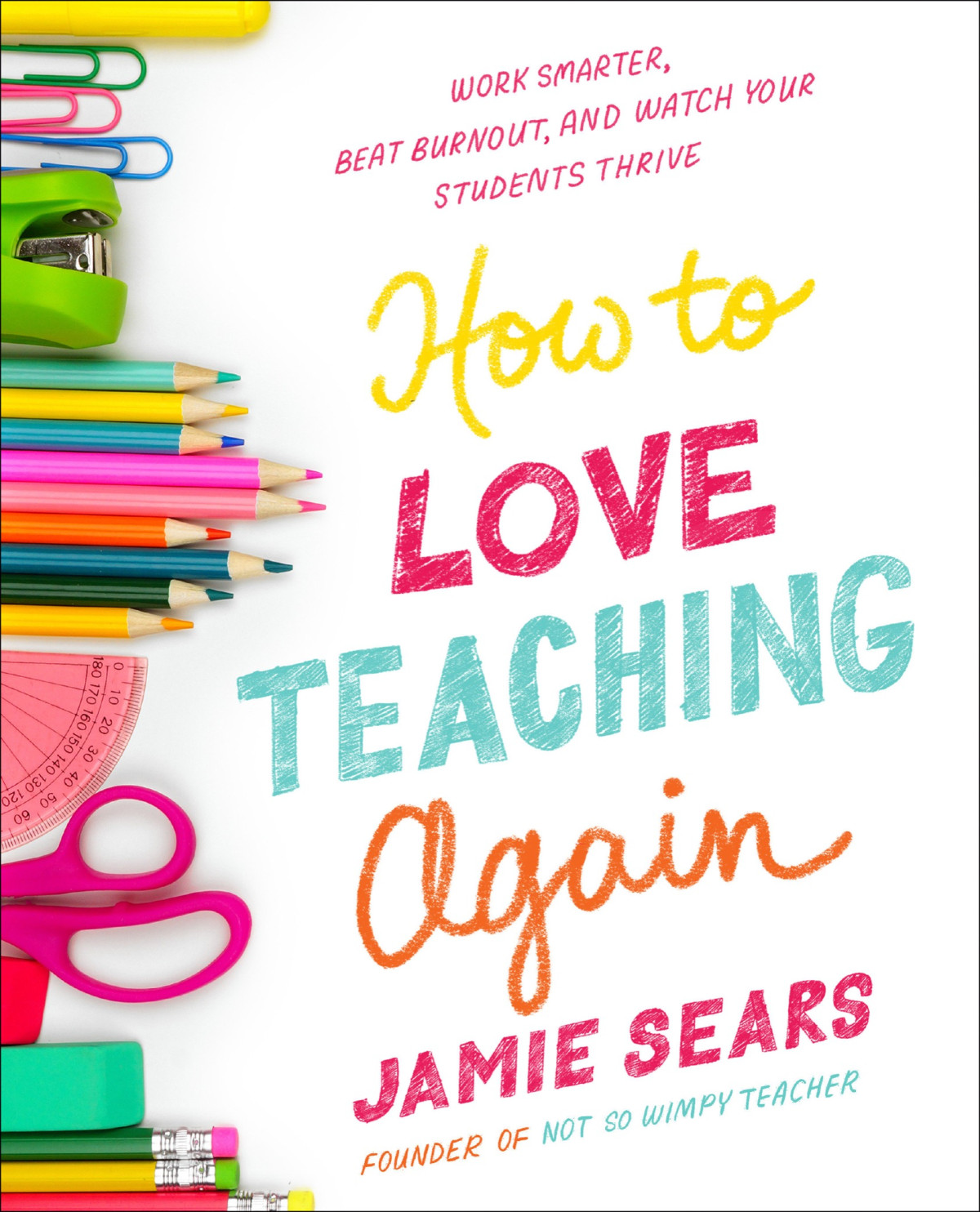 How To Love Teaching Again Work Smarter Beat Burnout And Watch Your Students Thrive Jamie Sears