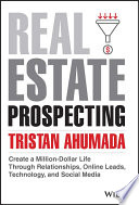 Real Estate Prospecting Create A Milliondollar Life Through Relationships Online Leads Technology And Social Media Tristan Ahumada