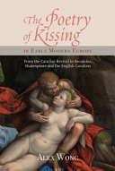 The Poetry Of Kissing In Early Modern Europe From The Catullan Revival To Secundus Shakespeare And The English Cavaliers Alex Wong