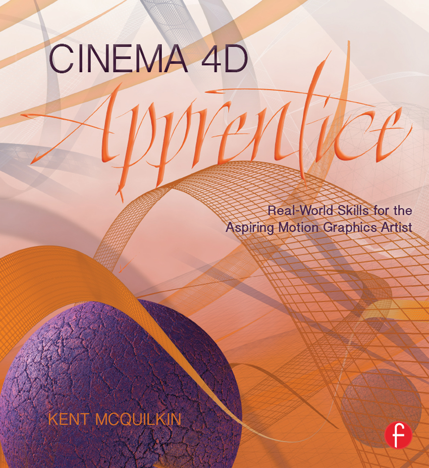 Cinema 4d Apprentice Realworld Skills For The Aspiring Motion Graphics Artist Kent Mcquilkin