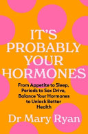 Its Probably Your Hormones From Appetite To Sleep Periods To Sex Drive Balance Your Hormones To Unlock Better Health Mary Ryan