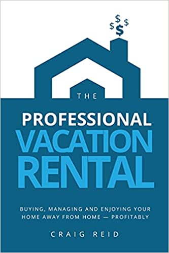 The Professional Vacation Rental Buying Managing And Enjoying Your Home Away From Home Profitably Craig W Reid