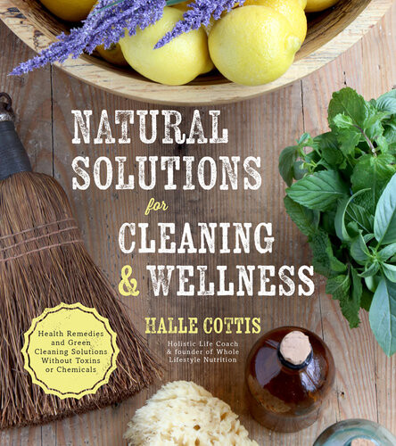 Natural Solutions For Cleaning Wellness Health Remedies And Green Cleaning Solutions Without Toxins Or Chemicals Halle Cottis