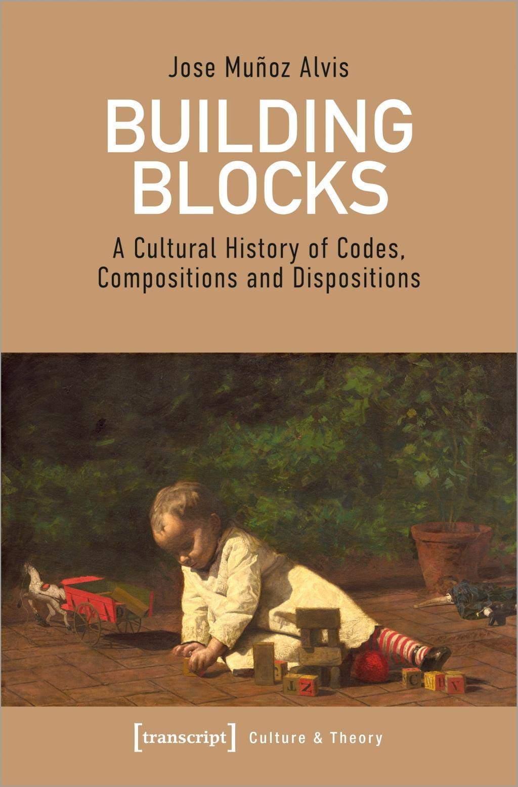 Building Blocks A Cultural History Of Codes Compositions And Dispositions Jose Muoz Alvis