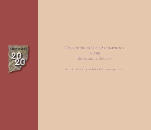 Archaeology 2020 Repositioning Irish Archaeology In The Knowledge Society A Realistically Achievable Perspective Roberta Reeners Ed