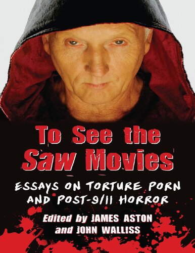 To See The Saw Movies Essays On Torture Porn And Post911 Horror 1st Edition James Aston John Walliss