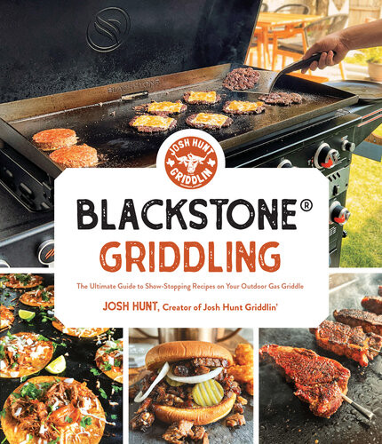 Blackstone Griddling The Ultimate Guide To Showstopping Recipes On Your Outdoor Gas Griddle Josh Hunt
