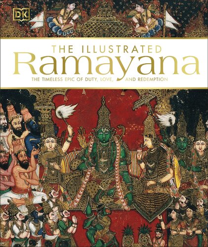 The Illustrated Ramayana The Timeless Epic Of Duty Love And Redemption Dk