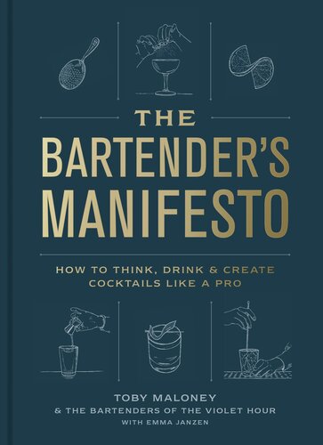 The Bartenders Manifesto How To Think Drink And Create Cocktails Like A Pro Toby Maloney The Bartenders Of The Violet Hour Emma Janzen