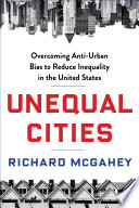 Unequal Cities Overcoming Antiurban Bias To Reduce Inequality In The United States Richard Mcgahey