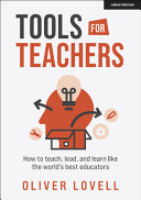 Tools For Teachers How To Teach Lead And Learn Like The Worlds Best Educators Oliver Lovell