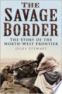 The Savage Border The Story Of The Northwest Frontier Jules Stewart