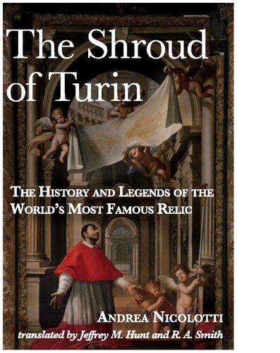 The Shroud Of Turin The History And Legends Of The Worlds Most Famous Relic Andrea Nicolotti