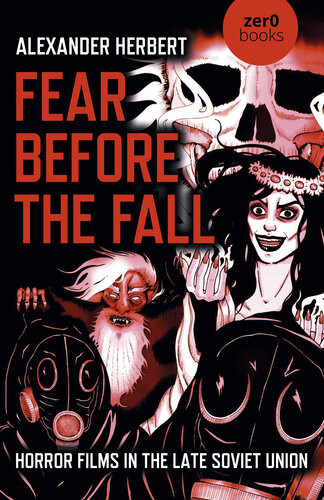Fear Before The Fall Horror Films In The Late Soviet Union Alexander Herbert