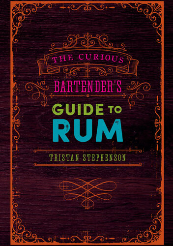 The Curious Bartenders Guide To Rum Tristan Stephenson
