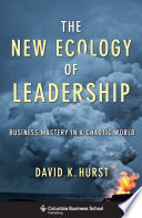 The New Ecology Of Leadership Business Mastery In A Chaotic World David K Hurst