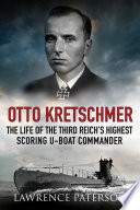 Otto Kretschmer The Life Of The Third Reichs Highest Scoring Uboat Commander Lawrence Paterson