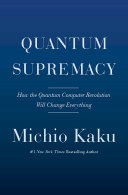 Quantum Supremacy How The Quantum Computer Revolution Will Change Everything Michio Kaku