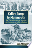 Valley Forge To Monmouth Six Transformative Months Of The American Revolution Jim Stempel
