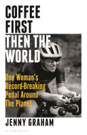 Coffee First Then The World One Womans Recordbreaking Pedal Around The Planet Jenny Graham