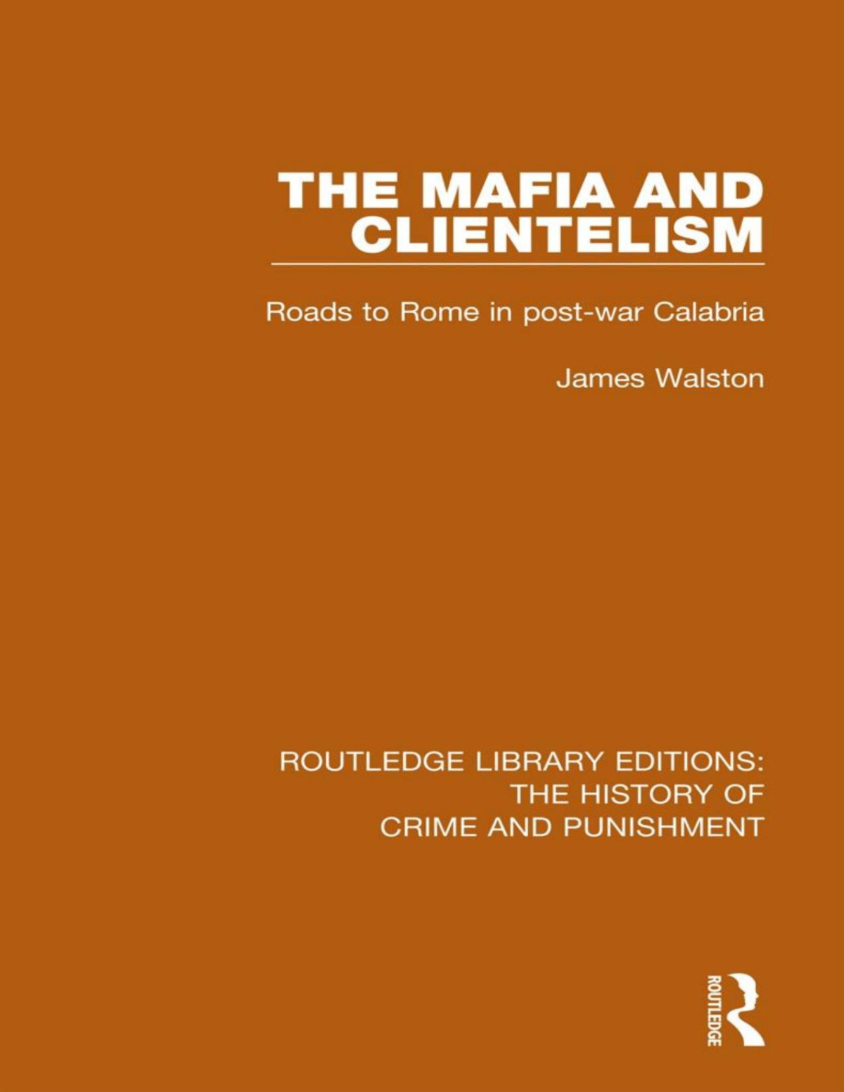 The Mafia And Clientelism Roads To Rome In Postwar Calabria James Walston