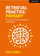 Retrieval Practice Primary A Guide For Primary Teachers And Leaders Kate Jones