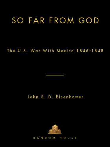 So Far From God The U S War With Mexico 18461848 John Sd Eisenhower
