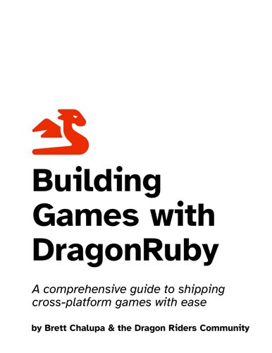 Building Games With Dragonruby A Comprehensive Guide To Shipping Crossplatform Games With Ease Brett Chalupa The Dragon Riders Community