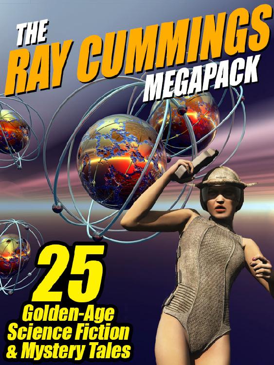 The Ray Cummings Megapack 25 Golden Age Science Fiction And Mystery Tales Ray Cummings