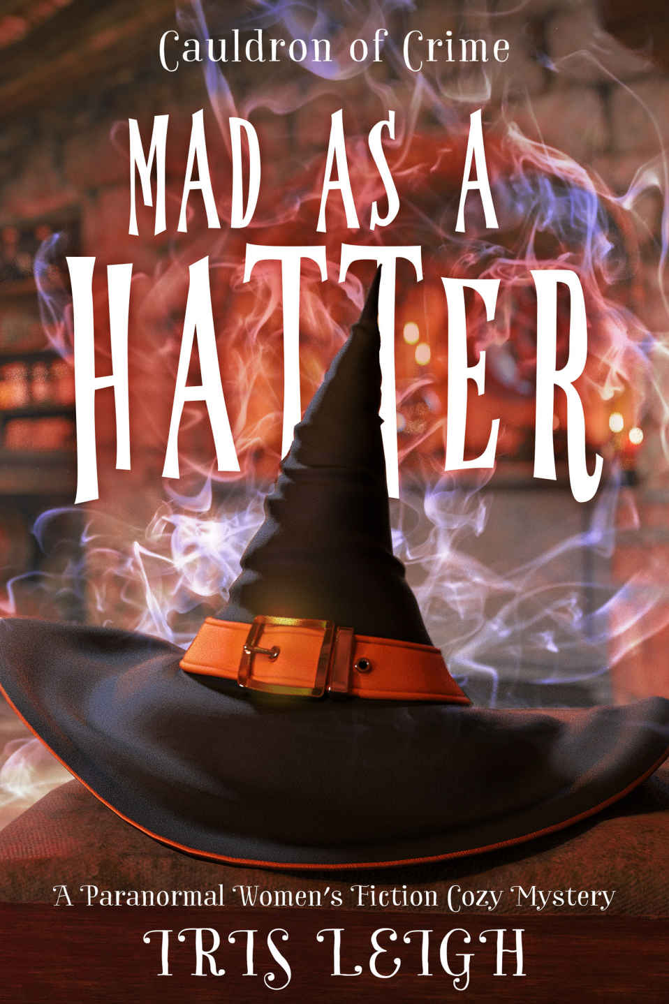Mad As A Hatter Cauldron Of Crime Paranormal Cozy Mystery 1 Iris Leigh
