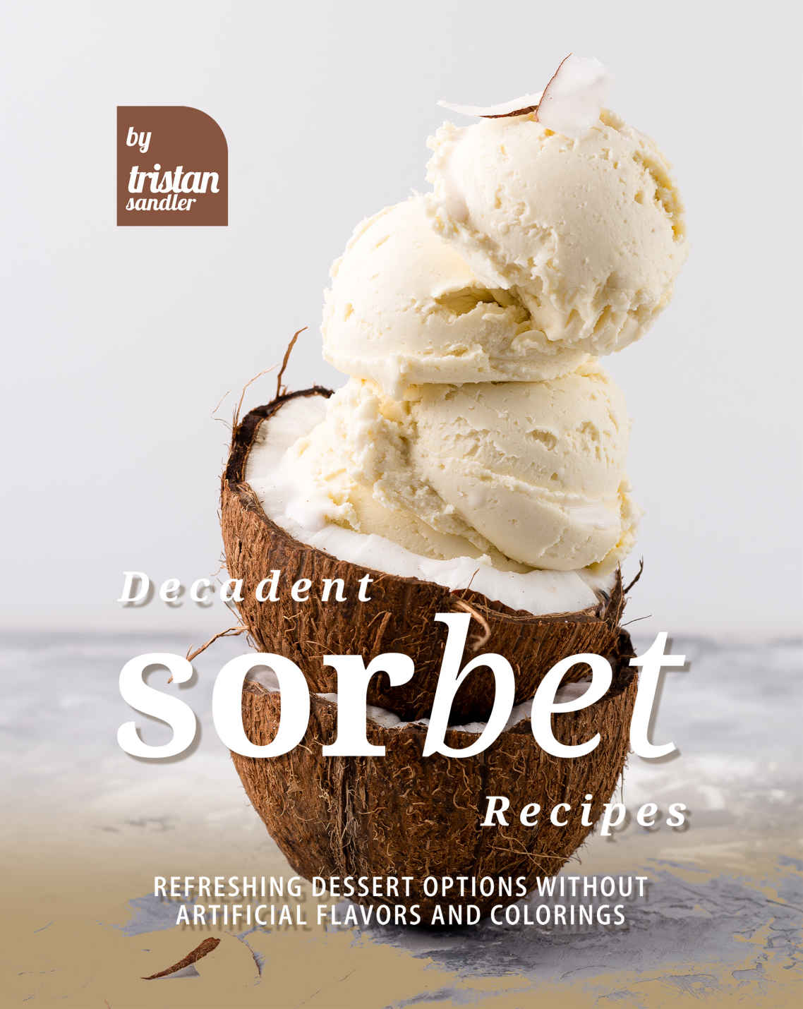 Decadent Sorbet Recipes Tristan Sandler